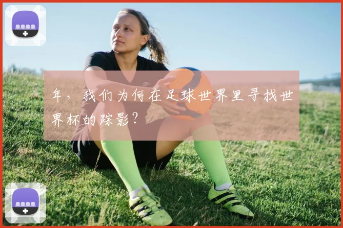 年，我们为何在足球世界里寻找世界杯的踪影？