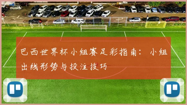 巴西世界杯小组赛足彩指南：小组出线形势与投注技巧